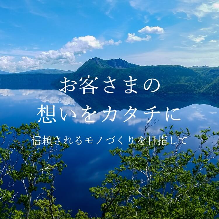 お客さまの想いをカタチに。信頼されるモノづくりを目指して